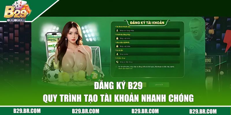 Đăng ký B29 - Thực Hiện Siêu Tốc Chỉ Với 3 Bước Cực Đơn Giản 2 Quy trình tạo tài khoản B29 nhanh chóng