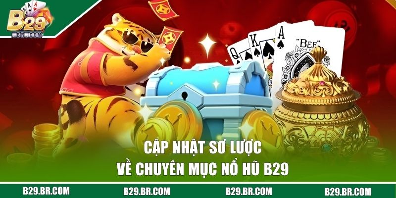 Nổ Hũ B29 - Trải Nghiệm Quay Hũ Săn Jackpot Cực Khủng 1 Cập nhật sơ lược về chuyên mục nổ hũ B29