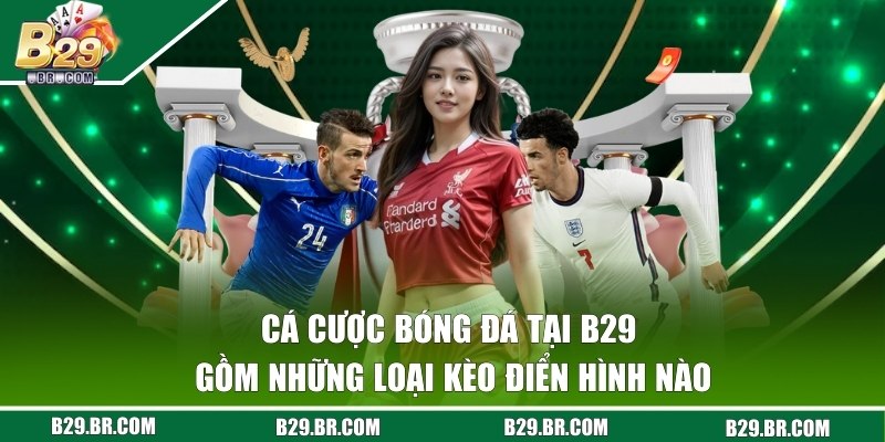 Cá Cược Bóng Đá - Chuyên Mục Được Yêu Thích Ở Cổng B29 2 Chia sẻ một số kèo giá trị cao được chọn khi cá độ túc cầu