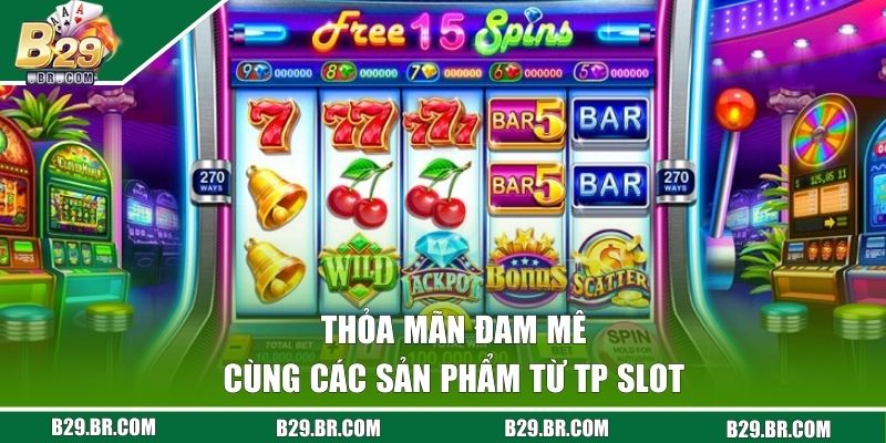 Nổ Hũ B29 - Trải Nghiệm Quay Hũ Săn Jackpot Cực Khủng 3 Thỏa mãn đam mê cùng các sản phẩm từ TP Slot